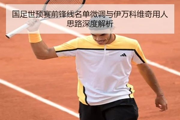 国足世预赛前锋线名单微调与伊万科维奇用人思路深度解析 | bsport